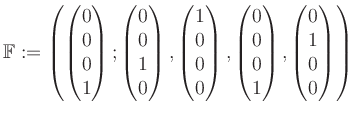 $\displaystyle \mathbb{F}:=\left( \begin{pmatrix}0\\ 0\\ 0\\ 1 \end{pmatrix}; \b...
...0\\ 0\\ 0\\ 1 \end{pmatrix}, \begin{pmatrix}0\\ 1\\ 0\\ 0 \end{pmatrix} \right)$