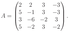 $\displaystyle A = \begin{pmatrix}2&2&3&-3\\ 5&-1&3&-3\\ 3&-6&-2&3\\ 5&-2&3&-2 \end{pmatrix}.$