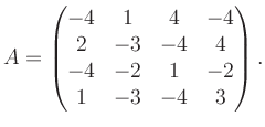 $\displaystyle A = \begin{pmatrix}-4&1&4&-4\\ 2&-3&-4&4\\ -4&-2&1&-2\\ 1&-3&-4&3 \end{pmatrix}.$