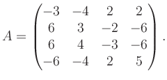 $\displaystyle A = \begin{pmatrix}-3&-4&2&2\\ 6&3&-2&-6\\ 6&4&-3&-6\\ -6&-4&2&5 \end{pmatrix}.$