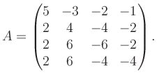 $\displaystyle A = \begin{pmatrix}5&-3&-2&-1\\ 2&4&-4&-2\\ 2&6&-6&-2\\ 2&6&-4&-4 \end{pmatrix}.$