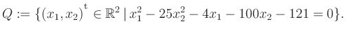 $\displaystyle Q:=\{(x_1,x_2){^{^{\scriptstyle\mathrm t}}} \in \mathbb{R}^2 \,\vert\, x_1^2-25x_2^2-4x_1-100x_2-121 =0 \}.$