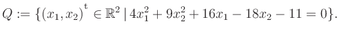 $\displaystyle Q:=\{(x_1,x_2){^{^{\scriptstyle\mathrm t}}} \in \mathbb{R}^2 \,\vert\, 4x_1^2+9x_2^2+16x_1-18x_2-11 =0 \}.$