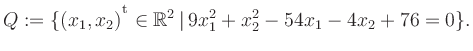 $\displaystyle Q:=\{(x_1,x_2){^{^{\scriptstyle\mathrm t}}} \in \mathbb{R}^2 \,\vert\, 9x_1^2+x_2^2-54x_1-4x_2+76 =0 \}.$