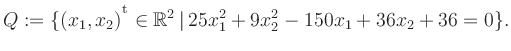 $\displaystyle Q:=\{(x_1,x_2){^{^{\scriptstyle\mathrm t}}} \in \mathbb{R}^2 \,\vert\, 25x_1^2+9x_2^2-150x_1+36x_2+36 =0 \}.$