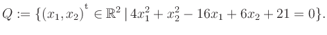$\displaystyle Q:=\{(x_1,x_2){^{^{\scriptstyle\mathrm t}}} \in \mathbb{R}^2 \,\vert\, 4x_1^2+x_2^2-16x_1+6x_2+21 =0 \}.$