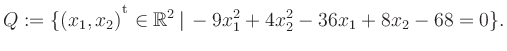 $\displaystyle Q:=\{(x_1,x_2){^{^{\scriptstyle\mathrm t}}} \in \mathbb{R}^2 \,\vert\, -9x_1^2+4x_2^2-36x_1+8x_2-68 =0 \}.$