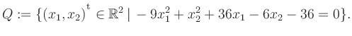 $\displaystyle Q:=\{(x_1,x_2){^{^{\scriptstyle\mathrm t}}} \in \mathbb{R}^2 \,\vert\, -9x_1^2+x_2^2+36x_1-6x_2-36 =0 \}.$