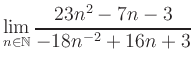 $ \displaystyle\lim\limits_{n\in\mathbb{N}} \frac{23n^2-7n-3}{-18n^{-2}+16n+3}$