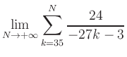 $ \displaystyle\lim\limits_{N\to +\infty} \sum\limits_{k=35}^{N} \frac{24}{-27k-3}$