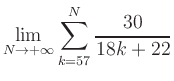 $ \displaystyle\lim\limits_{N\to +\infty} \sum\limits_{k=57}^{N} \frac{30}{18k+22}$