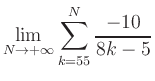 $ \displaystyle\lim\limits_{N\to +\infty} \sum\limits_{k=55}^{N} \frac{-10}{8k-5}$
