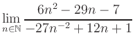 $ \displaystyle\lim\limits_{n\in\mathbb{N}} \frac{6n^2-29n-7}{-27n^{-2}+12n+1}$