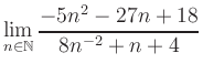 $ \displaystyle\lim\limits_{n\in\mathbb{N}} \frac{-5n^2-27n+18}{8n^{-2}+n+4}$