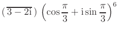 $ \displaystyle{(\,\overline{3-2\mathrm{i}}\,)\,
\left(\cos\frac{\pi}{3}+\mathrm{i}\sin\frac{\pi}{3}\right)^6}$