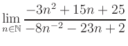 $ \displaystyle\lim\limits_{n\in\mathbb{N}} \frac{-3n^2+15n+25}{-8n^{-2}-23n+2}$