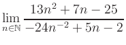$ \displaystyle\lim\limits_{n\in\mathbb{N}} \frac{13n^2+7n-25}{-24n^{-2}+5n-2}$