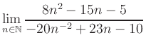 $ \displaystyle\lim\limits_{n\in\mathbb{N}} \frac{8n^2-15n-5}{-20n^{-2}+23n-10}$