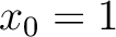 $x_0= 1$