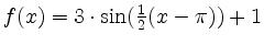 $ f(x) = 3 \cdot \sin(\frac{1}{2}(x - \pi)) + 1$