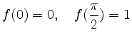 $\displaystyle f(0) = 0,\quad f( \frac { \pi}{2}) = 1$