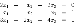 \begin{displaymath}
\begin{array}{rcrcrcc}
2x_1 & + & x_2 & + & 2x_3 & = & 0\...
...= & 1\\
3x_1 & + & 2x_2 & + & 4x_3 & = & 1\\
\end{array}
\end{displaymath}