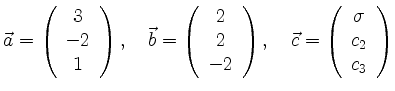 $\displaystyle \vec{a}=\left(\begin{array}{c} 3 \\ -2 \\ 1 \end{array}\right),\q...
...t),\quad
\vec{c}=\left(\begin{array}{c} \sigma \\ c_2 \\ c_3 \end{array}\right)$