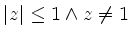 $ \vert z\vert \leq 1 \wedge z \ne 1$