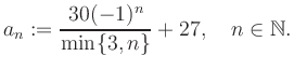 $\displaystyle a_n := \frac{30(-1)^n}{\min\{3,n\}}+27, \quad n\in\mathbb{N}.
$