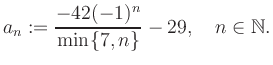 $\displaystyle a_n := \frac{-42(-1)^n}{\min\{7,n\}}-29, \quad n\in\mathbb{N}.
$