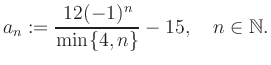 $\displaystyle a_n := \frac{12(-1)^n}{\min\{4,n\}}-15, \quad n\in\mathbb{N}.
$
