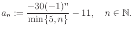 $\displaystyle a_n := \frac{-30(-1)^n}{\min\{5,n\}}-11, \quad n\in\mathbb{N}.
$
