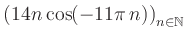 $ \displaystyle \left( 14n \, \text{cos}(-11 \pi \, n) \right)_{n\in\mathbb{N}}$