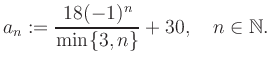 $\displaystyle a_n := \frac{18(-1)^n}{\min\{3,n\}}+30, \quad n\in\mathbb{N}.
$