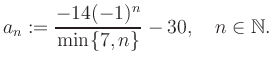 $\displaystyle a_n := \frac{-14(-1)^n}{\min\{7,n\}}-30, \quad n\in\mathbb{N}.
$
