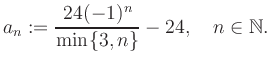 $\displaystyle a_n := \frac{24(-1)^n}{\min\{3,n\}}-24, \quad n\in\mathbb{N}.
$