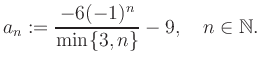 $\displaystyle a_n := \frac{-6(-1)^n}{\min\{3,n\}}-9, \quad n\in\mathbb{N}.
$