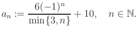 $\displaystyle a_n := \frac{6(-1)^n}{\min\{3,n\}}+10, \quad n\in\mathbb{N}.
$