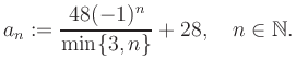 $\displaystyle a_n := \frac{48(-1)^n}{\min\{3,n\}}+28, \quad n\in\mathbb{N}.
$