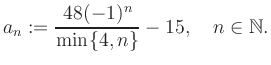 $\displaystyle a_n := \frac{48(-1)^n}{\min\{4,n\}}-15, \quad n\in\mathbb{N}.
$