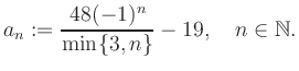 $\displaystyle a_n := \frac{48(-1)^n}{\min\{3,n\}}-19, \quad n\in\mathbb{N}.
$