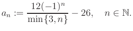 $\displaystyle a_n := \frac{12(-1)^n}{\min\{3,n\}}-26, \quad n\in\mathbb{N}.
$