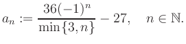 $\displaystyle a_n := \frac{36(-1)^n}{\min\{3,n\}}-27, \quad n\in\mathbb{N}.
$