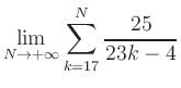 $ \displaystyle\lim\limits_{N\to +\infty} \sum\limits_{k=17}^{N} \frac{25}{23k-4}$