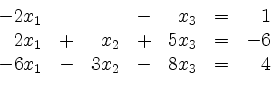 \begin{displaymath}
\begin{array}{r@{}r@{}lrr@{}lrr@{}lcr@{}r}
- & 2 & x_1 & & ...
... & 6 & x_1 & - & 3 & x_2 & - & 8 & x_3 & = & & 4\\
\end{array}\end{displaymath}