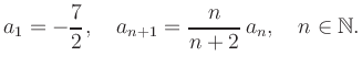 $\displaystyle a_1 = -\frac{7}{2}, \quad a_{n+1} = \frac{n}{n+2}\,a_n, \quad n\in\mathbb{N}.
$