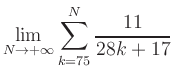 $ \displaystyle\lim\limits_{N\to +\infty} \sum\limits_{k=75}^{N} \frac{11}{28k+17}$