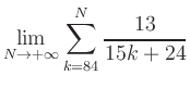 $ \displaystyle\lim\limits_{N\to +\infty} \sum\limits_{k=84}^{N} \frac{13}{15k+24}$