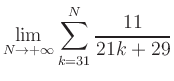 $ \displaystyle\lim\limits_{N\to +\infty} \sum\limits_{k=31}^{N} \frac{11}{21k+29}$