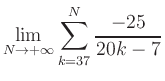 $ \displaystyle\lim\limits_{N\to +\infty} \sum\limits_{k=37}^{N} \frac{-25}{20k-7}$